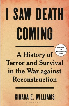I Saw Death Coming : A History of Terror and Survival In the War Against Reconstruction by Williams, Kidada E