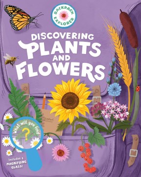 Backpack Explorer: Discovering Plants and Flowers: What Will You Find? by Editors of Storey Publishing