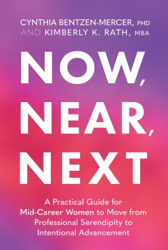 Now, Near, Next: A Practical Guide for Mid-Career Women to Move From Professional Serendipity to Intentional Advancement by Bentzen-Mercer, Cynthia