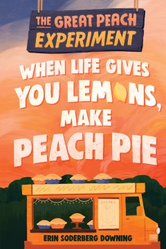 When Life Gives You Lemons, Make Peach Pie by Downing, Erin Soderberg
