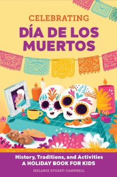 Celebrating Dia de Los Muertos: History, Traditions, and Activities - A Holiday Book for Kids
