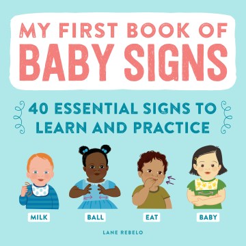 My First Book of Baby Signs : 40 Essential Signs to Learn and Practice by Rebelo, Lane
