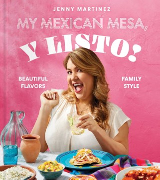 My Mexican Mesa, y Listo!: Beautiful Flavors, Family Style (a Cookbook) by Martinez, Jenny