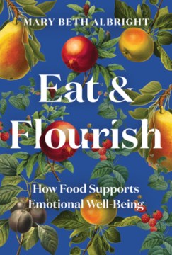 Eat & Flourish : How Food Supports Emotional Well-Being by Albright, Mary Beth