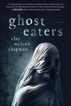 Ghost Eaters : A Novel by Chapman, Clay McLeod