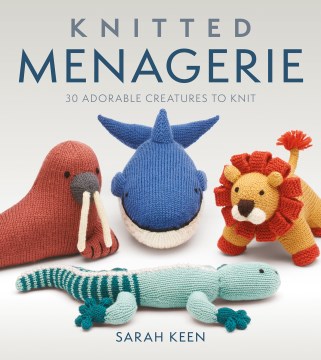Knitted Menagerie : 30 Knitted Projects to Make by Keen, Sarah