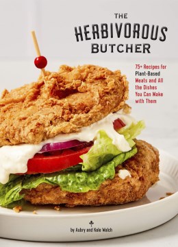 The Herbivorous Butcher Cookbook : 75+ Recipes for Plant-Based Meats and All the Dishes You Can Make With Them by Walch, Aubry