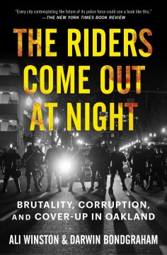 The Riders Come Out At Night : Brutality, Corruption, and Cover Up In Oakland by Winston, Ali