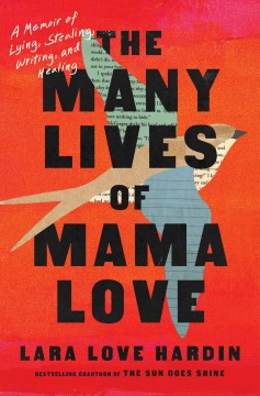 The Many Lives of Mama Love : A Memoir of Lying, Stealing, Writing, and Healing by Hardin, Lara Love