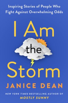 I Am the Storm / Inspiring Stories of People Who Fight Against Overwhelming Odds by Dean, Janice