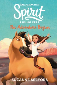 Spirit : Riding Free : the Adventure Begins by Selfors, Suzanne
