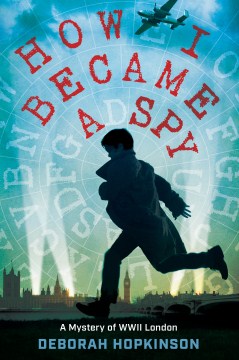 How I Became A Spy : A Mystery of Wwii London by Hopkinson, Deborah