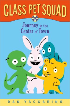 Class Pet Squad : Journey to the Center of Town by Yaccarino, Dan