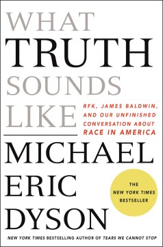 What truth sounds like : Robert F. Kennedy, James Baldwin, and our unfinished conversation about race in America