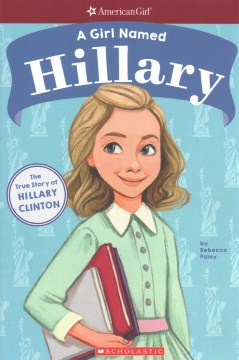 A Girl Named Hillary : the True Story of Hillary Clinton by Paley, Rebecca