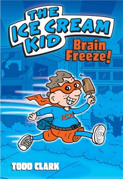 The Ice Cream Kid. Brain Freeze! by Clark, Todd