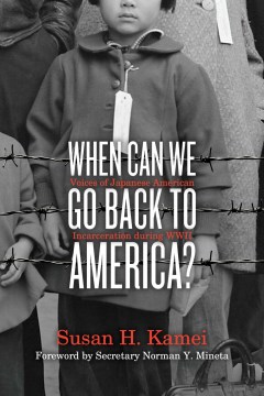 When can we go back to America? : voices of Japanese American incarceration during World War II