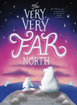 The Very, Very Far North : A Story for Gentle Readers and Listeners by Bar-El, Dan
