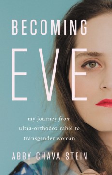 Becoming Eve : my journey from ultra-Orthodox rabbi to transgender woman