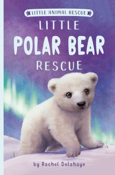 Little Polar Bear Rescue by Delahaye, Rachel