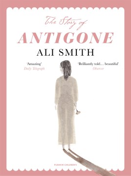 The Story of Antigone by Smith, Ali