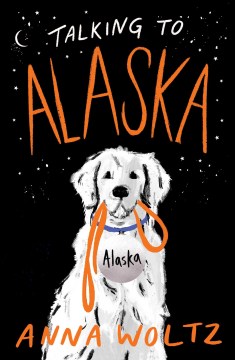 Talking to Alaska : A Novel by Woltz, Anna