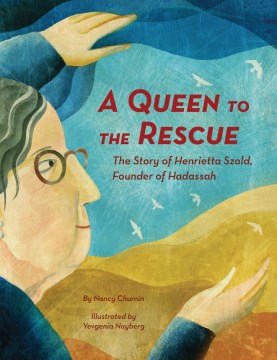 A queen to the rescue : the story of Henrietta Szold, founder of Hadassah