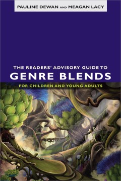 The readers' advisory guide to genre blends for children and young adults
