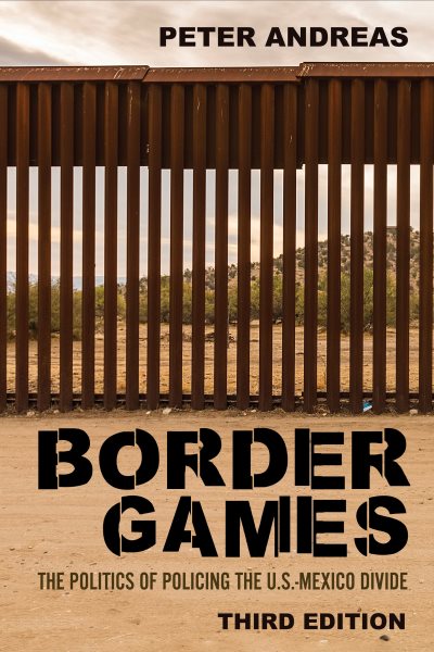 Border games : the politics of policing the U.S.-Mexico divide / Peter Andreas