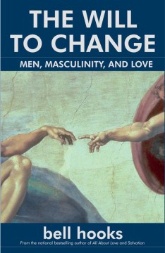 The will to change : men, masculinity, and love