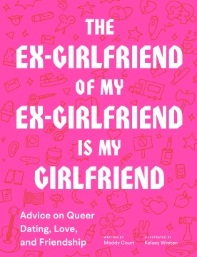 The ex-girlfriend of my ex-girlfriend is my girlfriend: Advice on queer dating, love, and friendship book cover