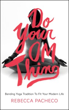 Catalog record for Do your om thing : bending yoga tradition to fit your modern life