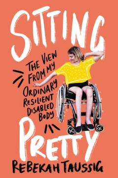 Sitting pretty : the view from my ordinary resilient disabled body book cover