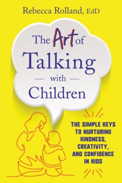 The art of talking with children : the simple keys to nurturing kindness, creativity, and confidence in kids book cover