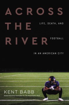 Across the river : life, death, and football in an American city