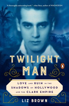 Twilight man : love and ruin in the shadows of Hollywood and the Clark empire book cover
