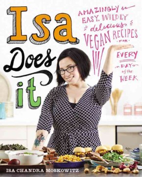 Catalog record for Isa does it : amazingly easy, wildly delicious vegan recipes for every day of the week