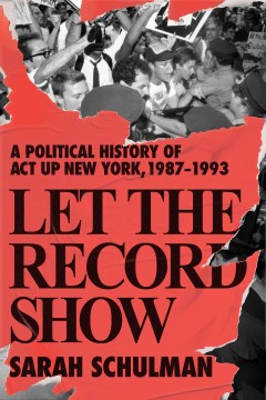 Catalog record for Let the record show : a political history of ACT UP New York, 1987-1993