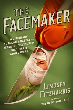 The Facemaker: A Visionary Surgeon's Battle to Mend the Disfigured Soldiers of World War I book cover