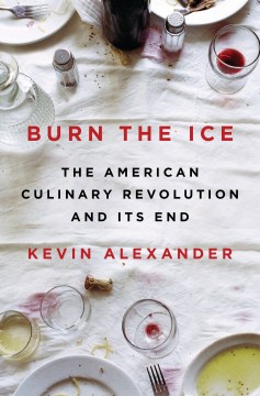 Burn the ice : the American culinary revolution and its end book cover