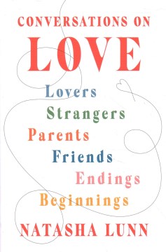 Conversations on love : lovers, strangers, parents, friends, endings, beginnings