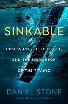 Sinkable : obsession, the deep sea, and the shipwreck of the Titanic book cover
