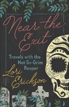 Near the exit : travels with the not-so-grim reaper book cover