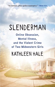 Slenderman : online obsession, mental illness, and the violent crime of two Midwestern girls book cover