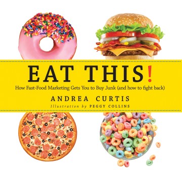 Catalog record for Eat this! : how fast-food marketing gets you to buy junk (and how to fight back)