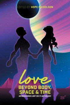 Love Beyond Body, Space, & Time: An Indigenous LGBT Sci-Fi Anthology book cover