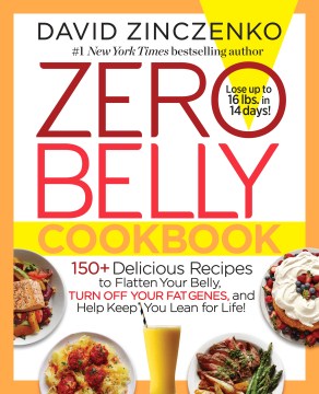 Zero belly cookbook : 150+ delicious recipes to flatten your belly, turn off your fat genes, and help keep you lean for life! book cover