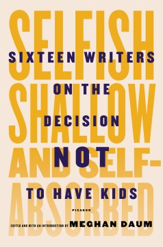 Catalog record for Selfish, shallow, and self-absorbed : sixteen writers on the decision not to have kids