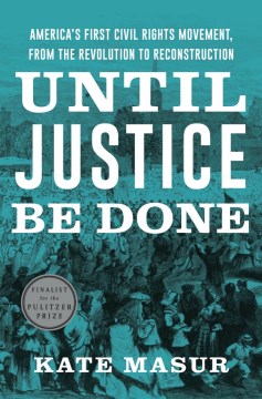 Until justice be done : America's first civil rights movement, from the Revolution to Reconstruction