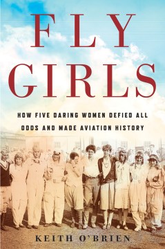 Catalog record for Fly girls : how five daring women defied all odds and made aviation history